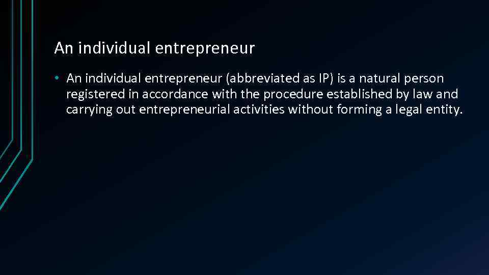 An individual entrepreneur • An individual entrepreneur (abbreviated as IP) is a natural person