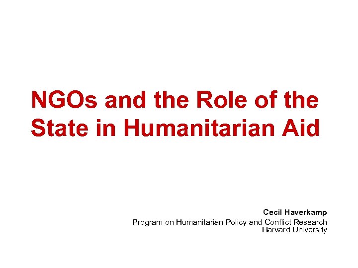 NGOs and the Role of the State in Humanitarian Aid Cecil Haverkamp Program on