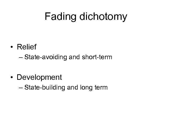 Fading dichotomy • Relief – State-avoiding and short-term • Development – State-building and long