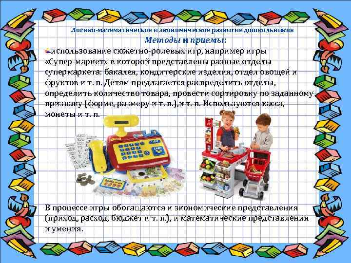  Логико-математическое и экономическое развитие дошкольников Методы и приемы: использование сюжетно ролевых игр, например