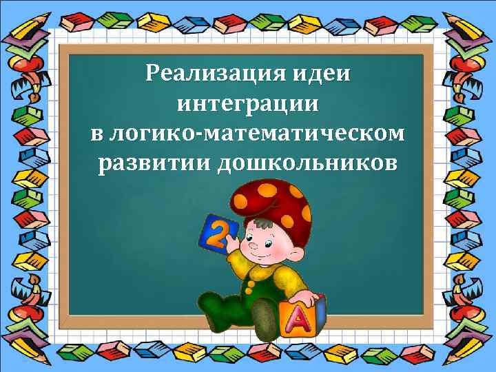 Реализация идеи интеграции в логико-математическом развитии дошкольников 