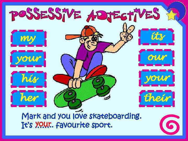 my its your his your her their Mark and you love skateboarding. your It’s