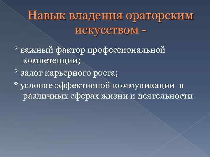 Навык владения ораторским искусством * важный фактор профессиональной компетенции; * залог карьерного роста; *