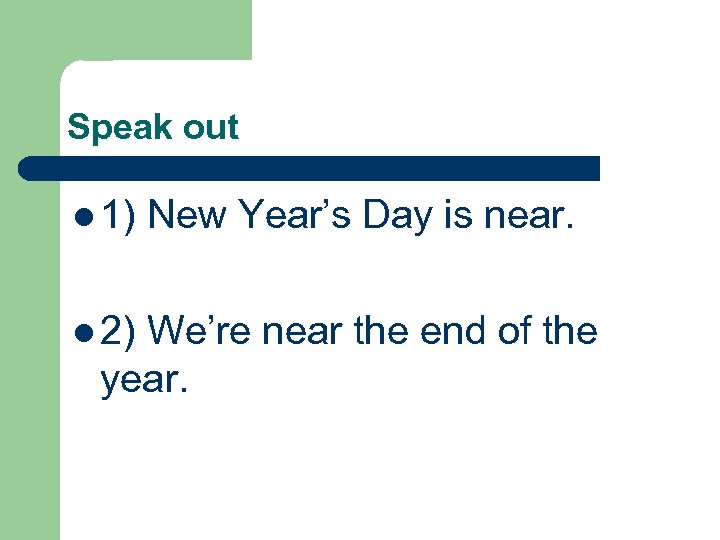 Speak out l 1) l 2) New Year’s Day is near. We’re near the