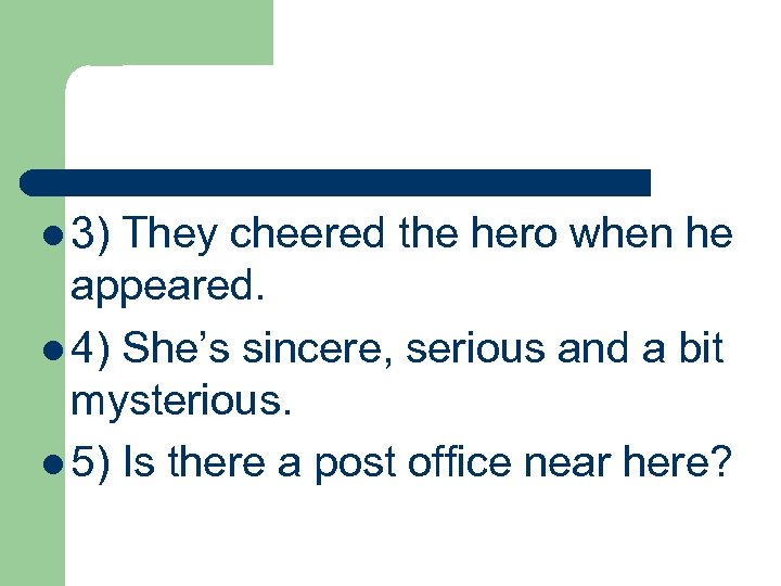 l 3) They cheered the hero when he appeared. l 4) She’s sincere, serious