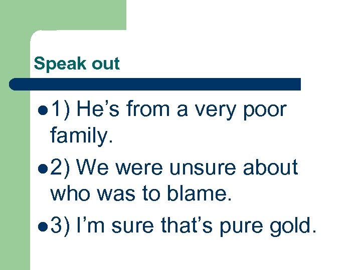 Speak out l 1) He’s from a very poor family. l 2) We were