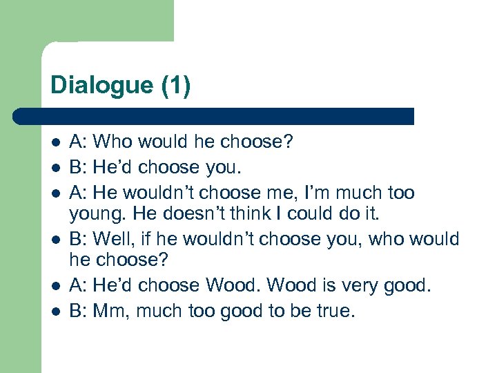 Dialogue (1) l l l A: Who would he choose? B: He’d choose you.