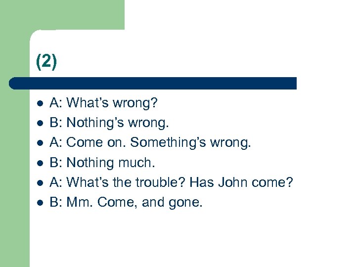(2) l l l A: What’s wrong? B: Nothing’s wrong. A: Come on. Something’s
