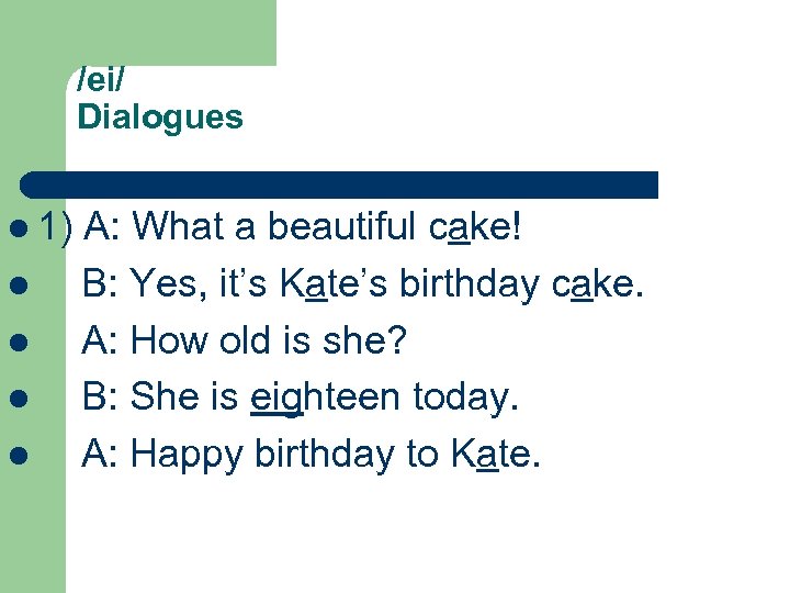  /ei/ Dialogues l 1) l l A: What a beautiful cake! B: Yes,