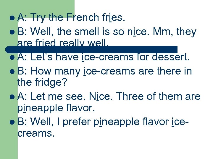 l A: Try the French fries. l B: Well, the smell is so nice.