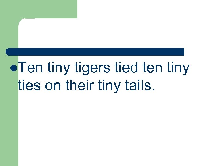 l. Ten tiny tigers tied ten tiny ties on their tiny tails. 