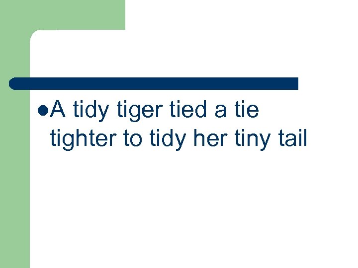 l. A tidy tiger tied a tie tighter to tidy her tiny tail 