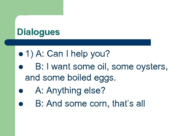 Dialogues l 1) A: Can I help you? l B: I want some oil,