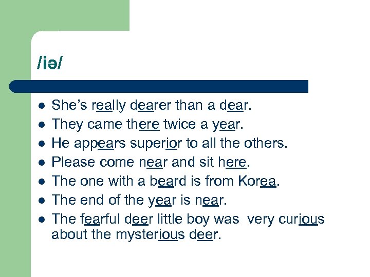 /iə/ l l l l She’s really dearer than a dear. They came there