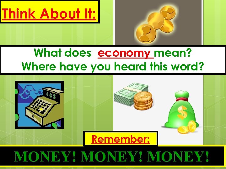 Think About It: What does economy mean? Where have you heard this word? Remember: