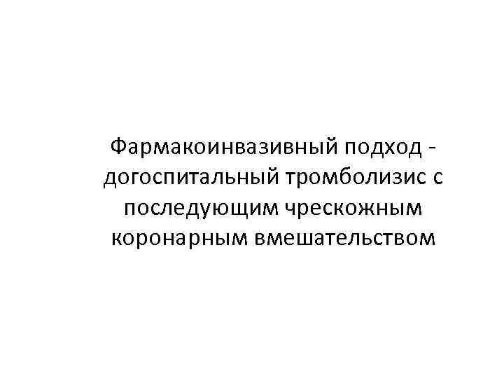 Фармакоинвазивный подход догоспитальный тромболизис с последующим чрескожным коронарным вмешательством 