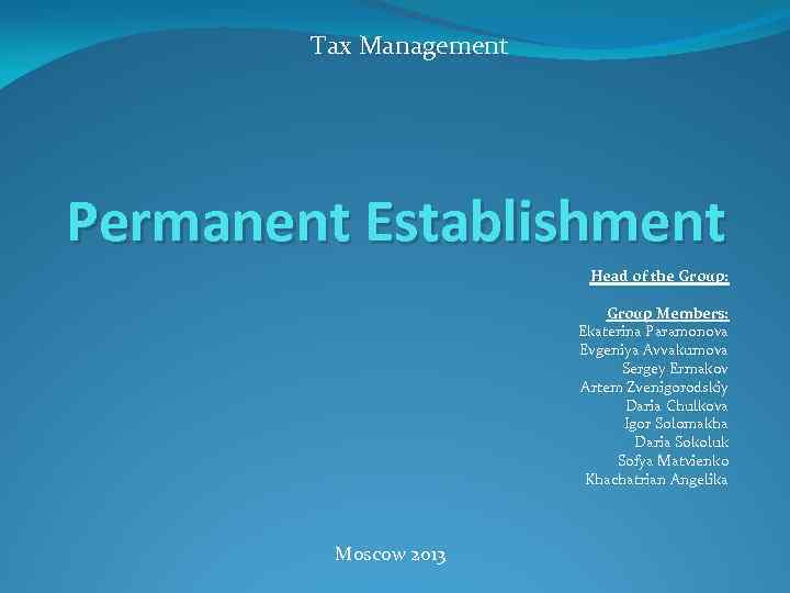 Tax Management Permanent Establishment Head of the Group: Group Members: Ekaterina Paramonova Evgeniya Avvakumova