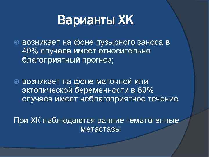 Варианты ХК возникает на фоне пузырного заноса в 40% случаев имеет относительно благоприятный прогноз;