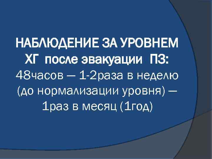 НАБЛЮДЕНИЕ ЗА УРОВНЕМ ХГ после эвакуации ПЗ: 48 часов — 1 -2 раза в