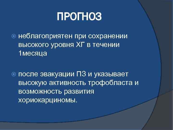 ПРОГНОЗ неблагоприятен при сохранении высокого уровня ХГ в течении 1 месяца после эвакуации ПЗ
