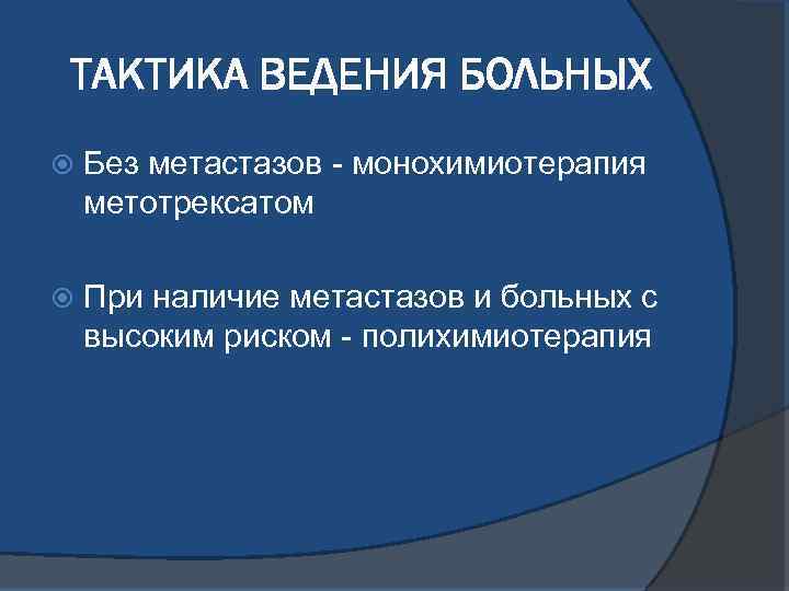 ТАКТИКА ВЕДЕНИЯ БОЛЬНЫХ Без метастазов - монохимиотерапия метотрексатом При наличие метастазов и больных с