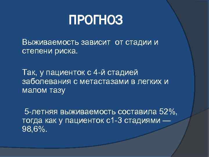 ПРОГНОЗ Выживаемость зависит от стадии и степени риска. Так, у пациенток с 4 -й