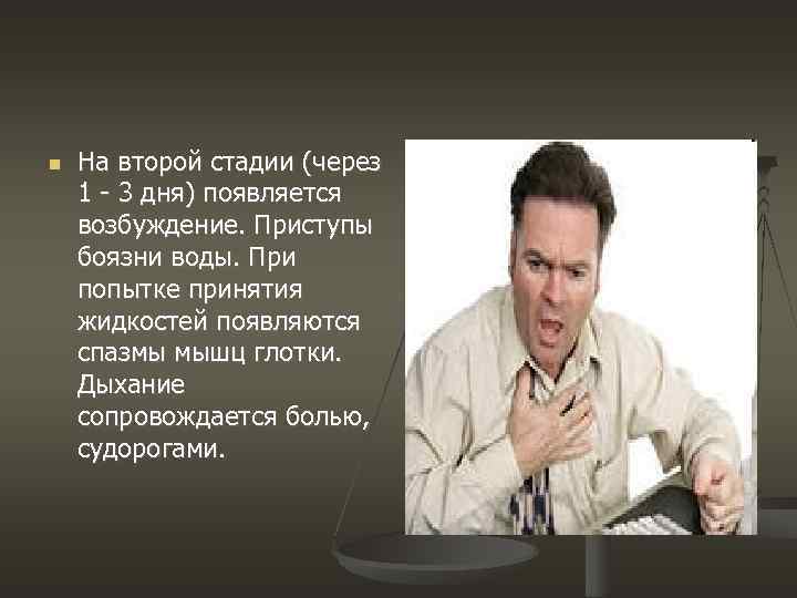  На второй стадии (через 1 - 3 дня) появляется возбуждение. Приступы боязни воды.