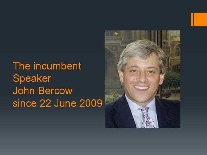 The incumbent Speaker John Bercow since 22 June 2009 