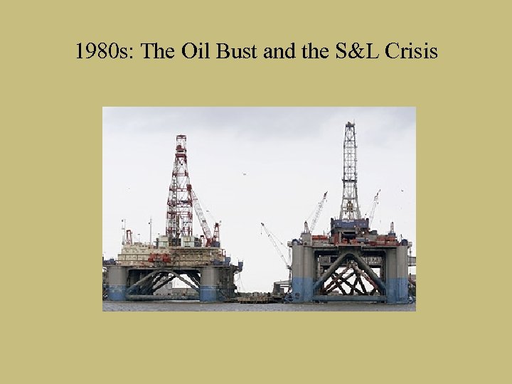 1980 s: The Oil Bust and the S&L Crisis 