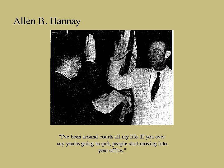 Allen B. Hannay ''I've been around courts all my life. If you ever say