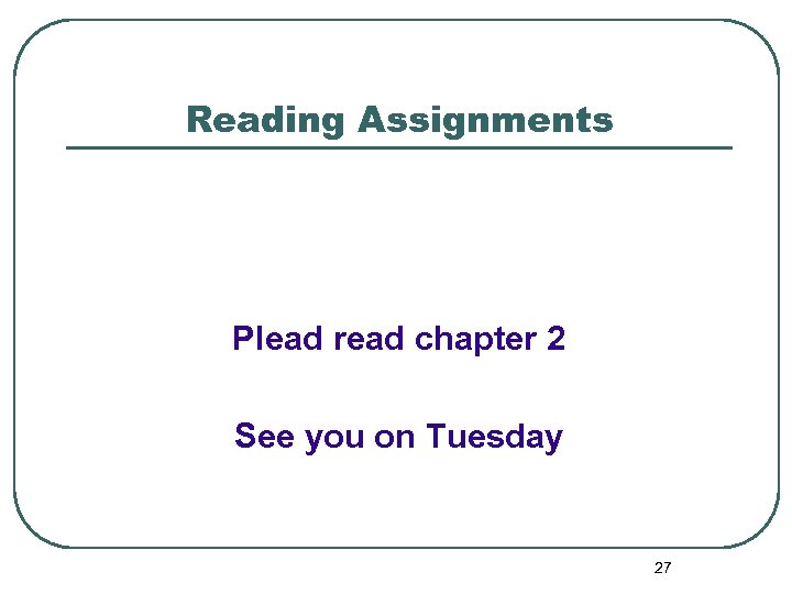 Reading Assignments Plead read chapter 2 See you on Tuesday 27 