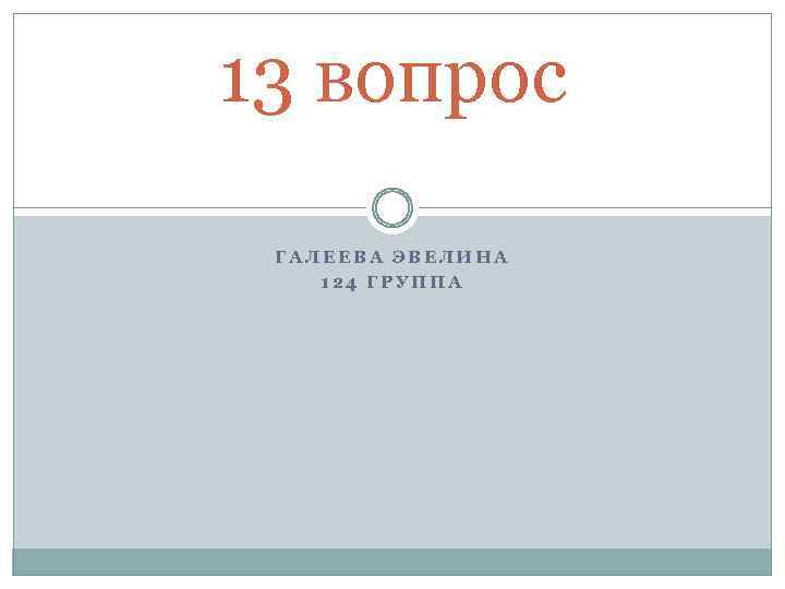 13 вопрос ГАЛЕЕВА ЭВЕЛИНА 124 ГРУППА 