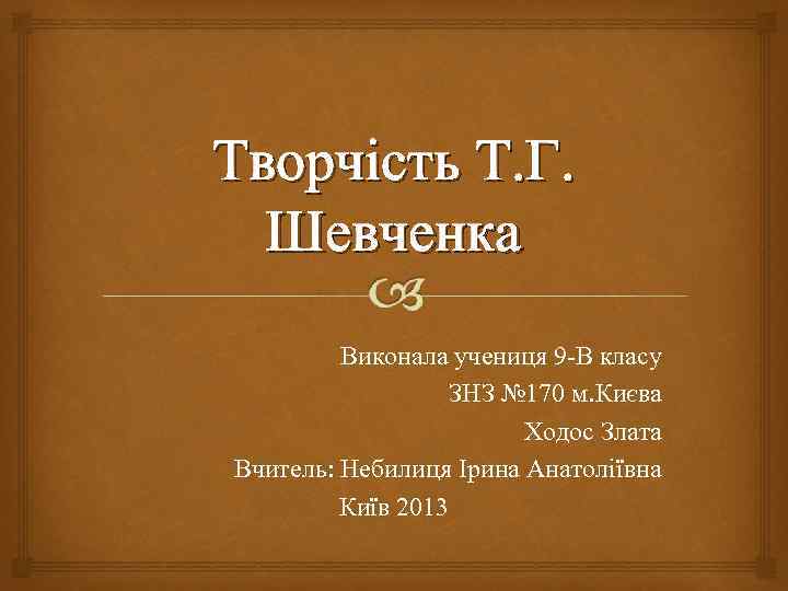 Творчість Т. Г. Шевченка Виконала учениця 9 -В класу ЗНЗ № 170 м. Києва