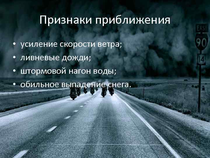 Признаки приближения • • усиление скорости ветра; ливневые дожди; штормовой нагон воды; обильное выпадение