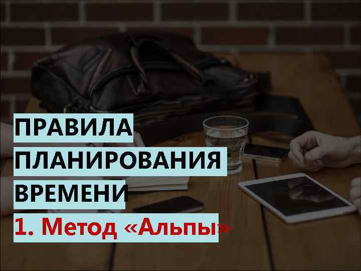 ПРАВИЛА ПЛАНИРОВАНИЯ ВРЕМЕНИ 1. Метод «Альпы» 