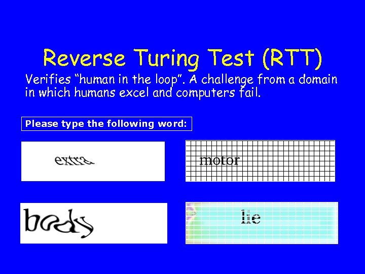 Reverse Turing Test (RTT) Verifies “human in the loop”. A challenge from a domain