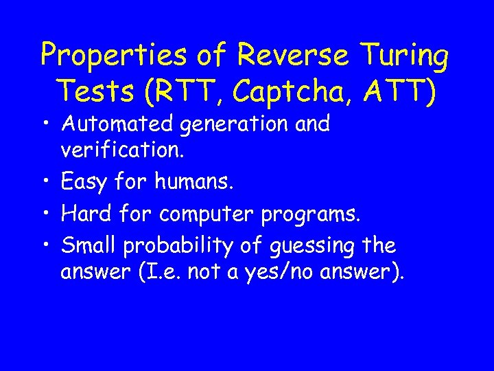Properties of Reverse Turing Tests (RTT, Captcha, ATT) • Automated generation and verification. •