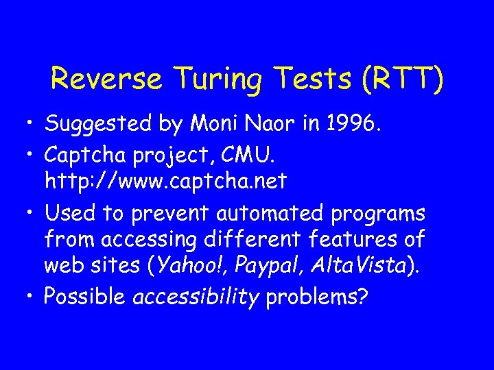 Reverse Turing Tests (RTT) • Suggested by Moni Naor in 1996. • Captcha project,