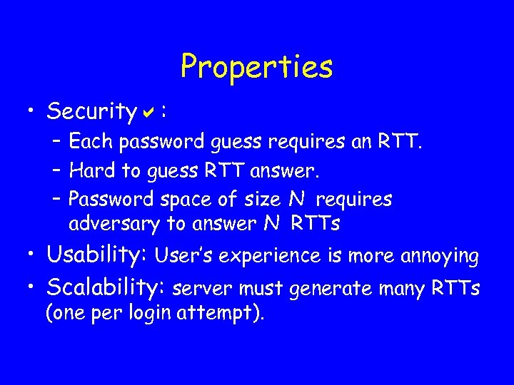 Properties • Securitya: – Each password guess requires an RTT. – Hard to guess
