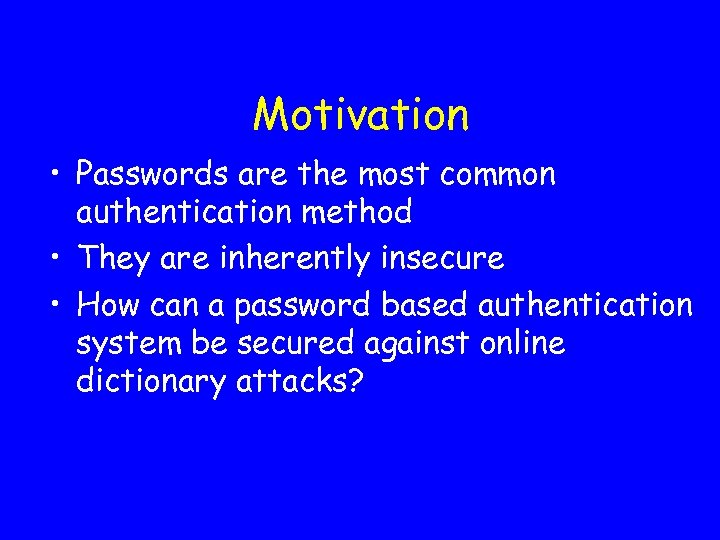 Motivation • Passwords are the most common authentication method • They are inherently insecure