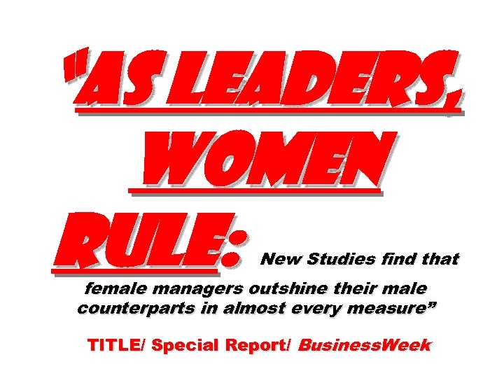 “AS LEADERS, WOMEN RULE: New Studies find that female managers outshine their male counterparts