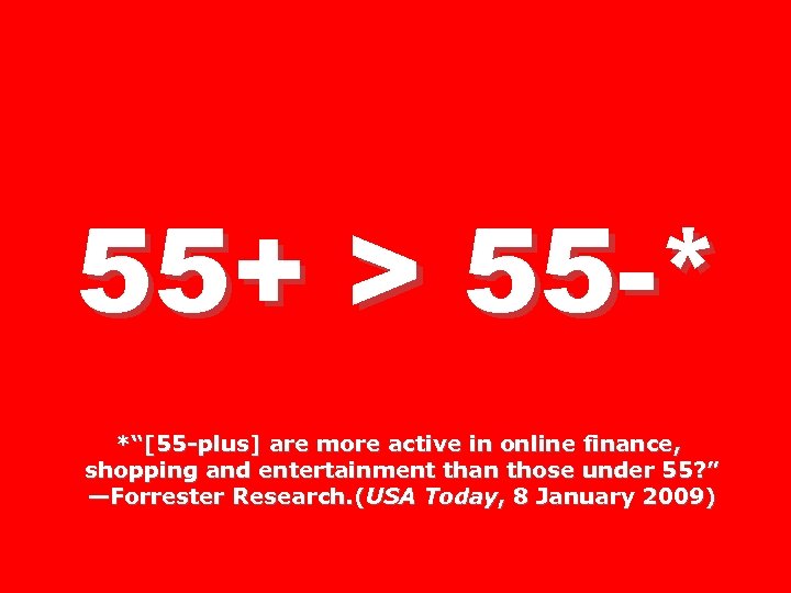 55+ > 55 -* *“[55 -plus] are more active in online finance, shopping and