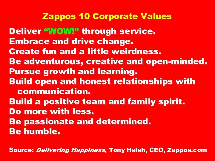 Zappos 10 Corporate Values Deliver “WOW!” through service. Embrace and drive change. Create fun