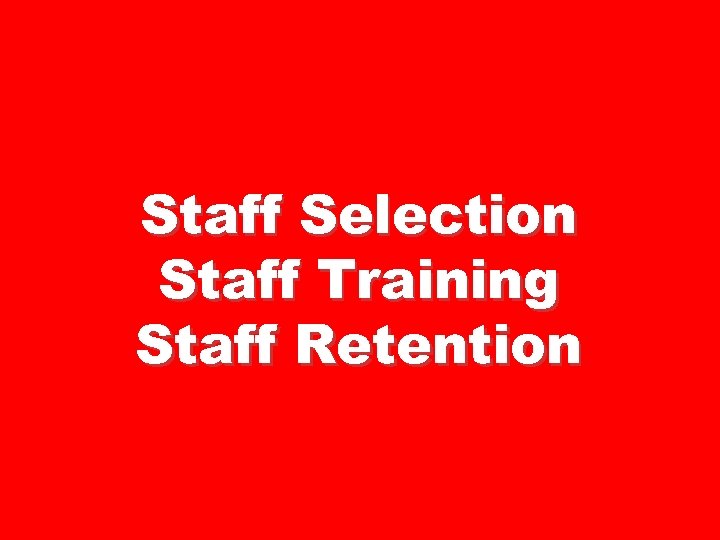 Staff Selection Staff Training Staff Retention 