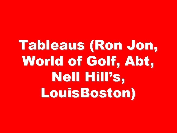 Tableaus (Ron Jon, World of Golf, Abt, Nell Hill’s, Louis. Boston) 