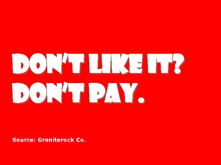 Don’t like it? Don’t pay. Source: Graniterock Co. 