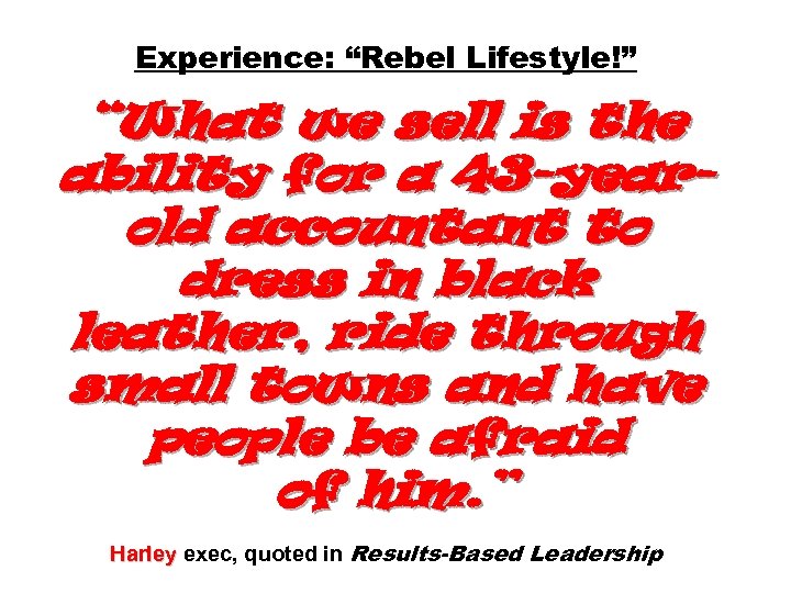 Experience: “Rebel Lifestyle!” “What we sell is the ability for a 43 -yearold accountant