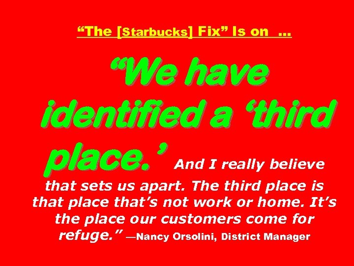 “The [Starbucks] Fix” Is on … “We have identified a ‘third place. ’ And