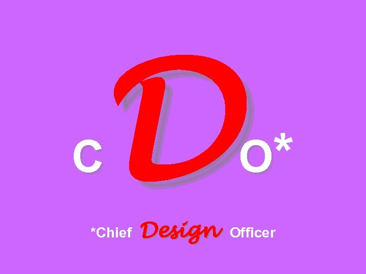 D O* C *Chief Design Officer 