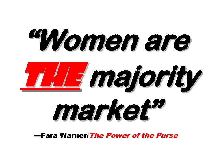 “Women are the majority market” —Fara Warner/The Power of the Purse 